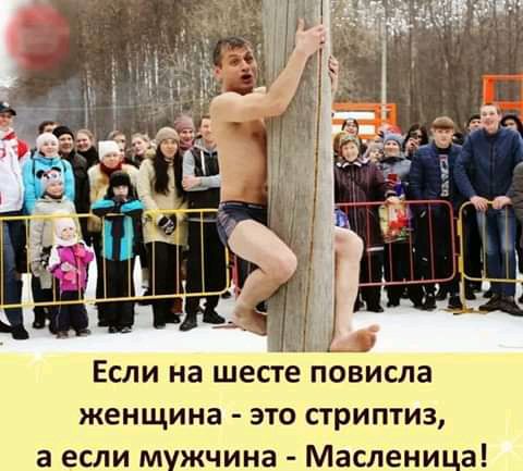 Если на шесте повисла женщина это стриптиз а если мужчина Масленица