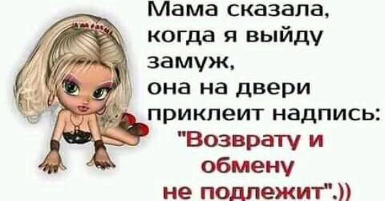 Мама сказала когда я выйду замуж а она на двери приклеит надпись Возврату и обмену не подлежит