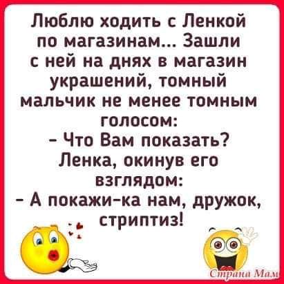 Люблю ходить с Ленкой по магазинам Зашли с ней на днях в магазин украшений томный мальчик не менее томным голосом Что Вам показать Ленка окинув его взглядом А покажи ка нам дружок стриптиз пшн м