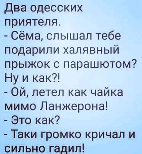 Два одесских приятеля Сёма слышал тебе подарили халявный прыжок с парашютом Ну и как Ой летел как чайка мимо Ланжерона Это как Таки громко кричал и сильно гадил