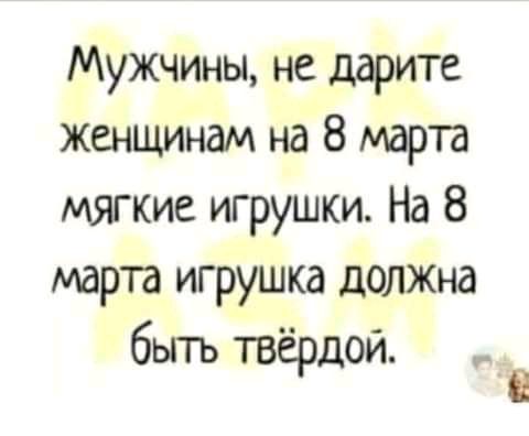 Мужчины не дарите женщинам на 8 марта мягкие игрушки На 8 марта игрушка должна быть твёрдой _