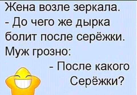 Жена возле зеркала До чего же дырка болит после серёжки Муж грозно После какого Серёжки
