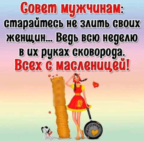 зовет мужчинам старайтесь не злить своих женщин Ведь всю неделю в их руках сковороуа Всех _ расценицей