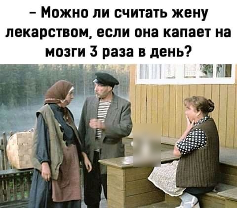 Можно ли считать жену лекарством если она капает на мозги 3 раза в день _ ЗП