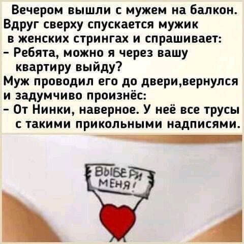 Вечером вышли с мужем на балкон Вдруг сверху спускается мужик в женских стрингах и спрашивает Ребята можно я через вашу квартиру выйду Муж проводил его до двериоернулся и задумчиво произнёс От Нинки наверное У неё все трусы с такими прикольными надписями ЫБЕ МЕНЯ А