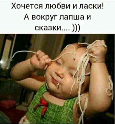 Хочется любви и ласки А вокруг лапша и сказки