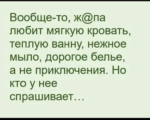 Вообще то жпа пюбит мягкую кровать теплую ванну нежное мыло дорогое белье а не приключения Но кто у нее спрашивает