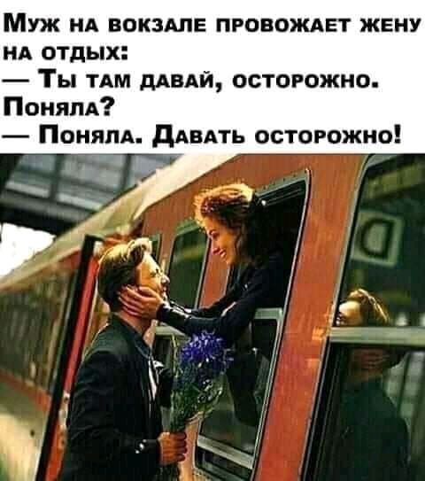 Муж нд вокздлв провожает жену ид отдых Ты тдм дАвдй осторожно ПоняпА Понялд дАВАТЬ осторожно