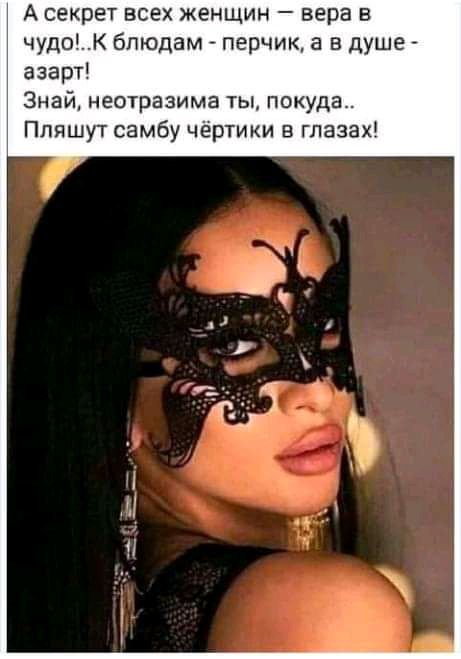 А секрет всех женщин вера в чудоК блюдам перчик а в душе азарт Знай неотразима ты покуда Ппяшут самбу Чёртики в глазах