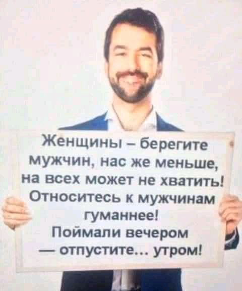 А Женщины берегите мужчин нас же меньше на всех может не хватить Относитесь к мужчинам гуманнее Поймали вечером отпустите утром 5