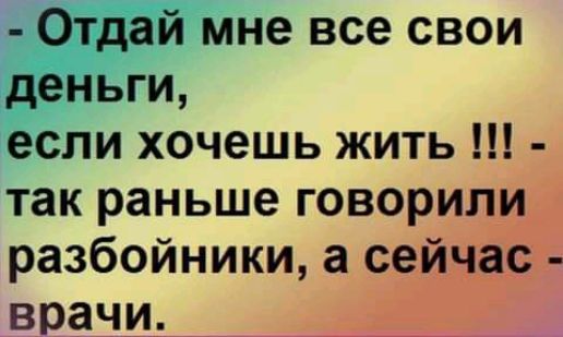 Отдай мне все свои деньги если хочешь жить так раньше говорили разбойники а сейчас _врачи