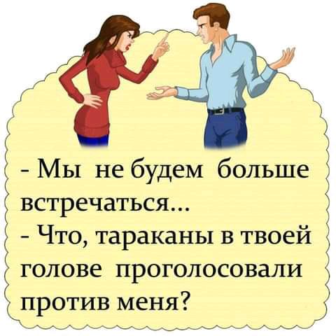 Мы не будем больше 3 встречаться Что тараканы в твоей голове проголосовали против меня У__ _____л