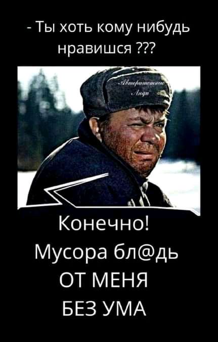 Ты хоть кому нибудь нравишся Конечно Мусора блдь ОТ МЕНЯ БЕЗ УМА