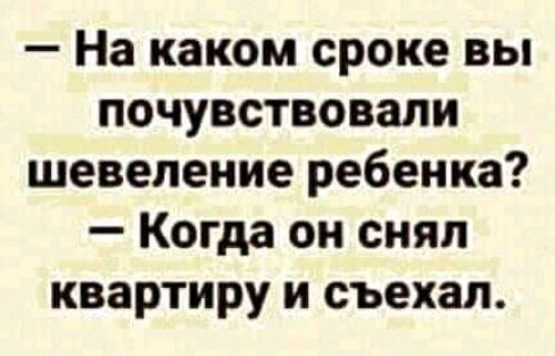 На каком сроке вы почувствовали шевеление ребенка Когда он снял квартиру и съехал