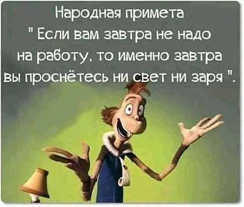 Народная примета Если вам завтра не надо на работу то именно завтра вы проснётесь ни свет ни заря і