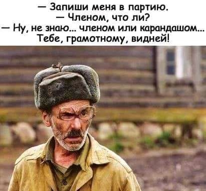 Запиши меня в партию Членом что ли Ну не знаю членом или помнящим Тебе грамотному видней
