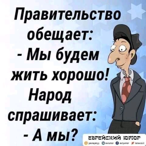Правительство обещает Мы будем жить хорошо Народ спрашивает А МЫ ёёгтгзигазтяг