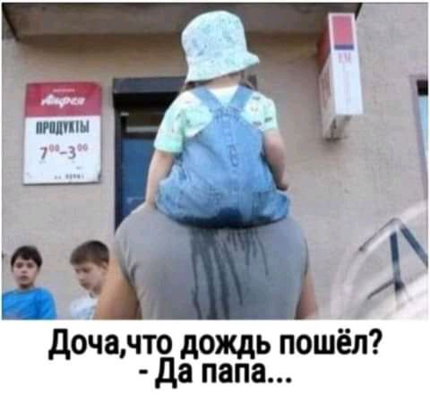 пгипш Щ доча что ддождь пошёл да папа