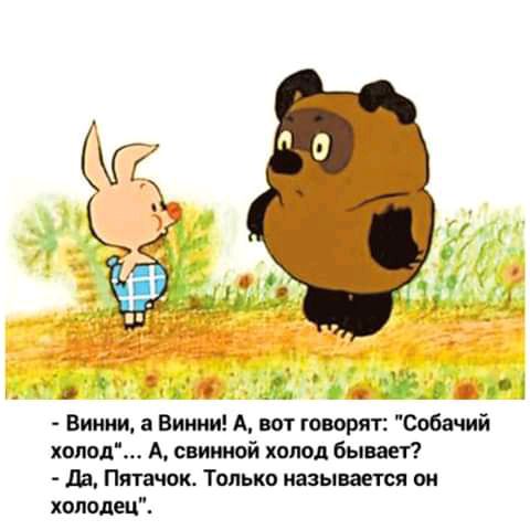 Винни а Викки А вот тырят Собачий холод А свиииой холод бывает дд Пятачок Только называется он холодец