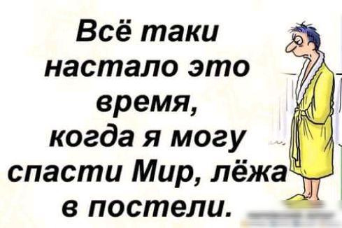 Всё таки настало это а время когда я могу _ спасти Мир лёжа в постели