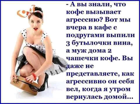 А вы знали что кофе пыаьшает агрессию Вот мы вчера в кафе с подругами выпили 3 бутылочки вина и муж дома 2 чашечки кофе Вы предпимясте как агрессивно он себя ВСЛ когда Я УГРОМ вернулась домой