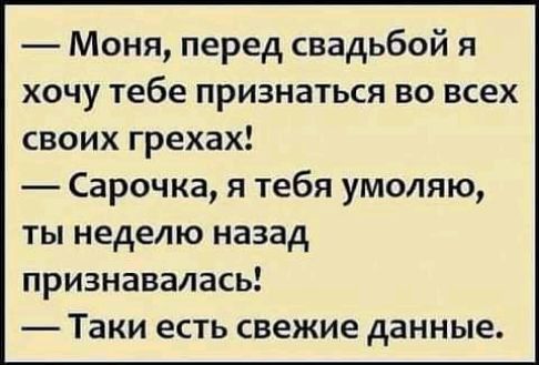 Моня перед свадьбой я хочу тебе признаться во всех своих грехах Сарочка я тебя умоляю ты неделю назад признавалась Таки есть свежие данные