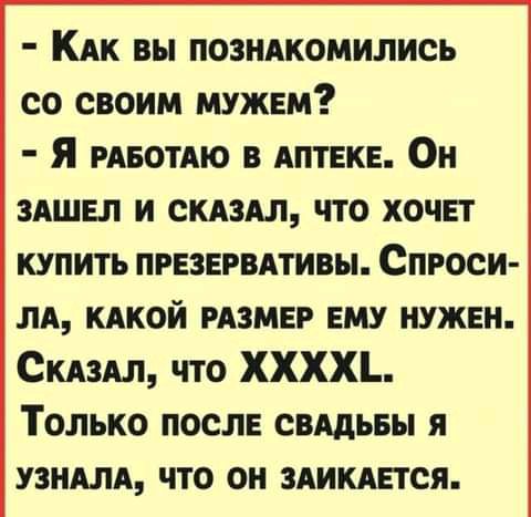 КАк вы позндкомились со своим мужвм Я рдвотдю в АПТЕКЕ Он ЗАШЕЛ и скдздл что хочп купить прнзвгвдтивы Спроси лд кдкой РАЗМЕР ему нужен СКАЗАЛ что ХХХХЪ Только после свддьвы я узндлд что он здиклвтся