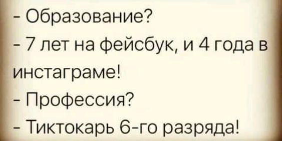 Образование 7 лет на фейсбук и 4 года в инстаграме Профессия Тиктокарь 6го разряда