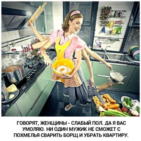 ГОВВРЯТ ЖЕНШУНЫ СПАБЫЙ ПОЛ дА Я ВАС УМОЛЯЮ ОДИН МУЖИК НЕ СМОЖЕТ С ПОХМЕПЬЯ СВАРИТЬ БОРЩ И УБРАТЬ КВАРТИРУ