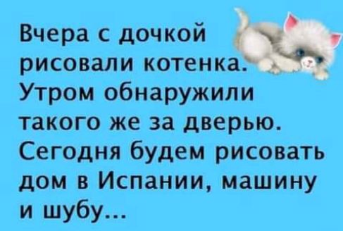 Вчера с дочкой рисовали котенка Утром обнаружили такого же за дверью Сегодня будем рисовать дом Испании машину и шубу