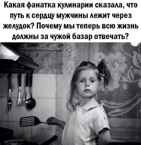 Какая фанатка кулинарии оказана что путь к сердцу мужчины лежит через желудок Почему мы теперь всю жизнь должны за чужой базар отвечать