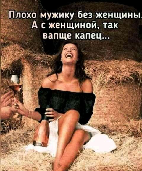 Плохо мужику без женщины А с женщиной так вапще капец