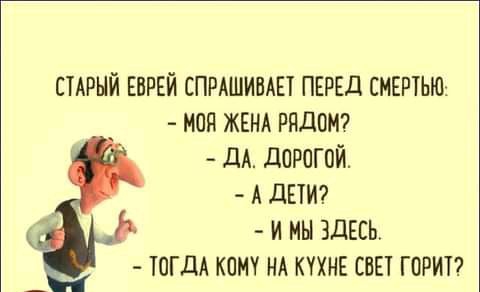 СТАРЫЙ ЕВРЕЙ спмшивш ПЕРЕД СМЕРТЬЮ мая ЖЕНА РЯДОМ ДА дорогой А дым и мы ЗДЕСЬ ЮГДА каму НА КУХНЕ сны гории