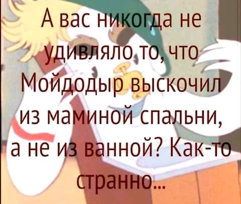 А вас а не удивпя т чта Мойдодыр выскочих из маминой спаЁднщ а не удвцнной ад сграп Тнч
