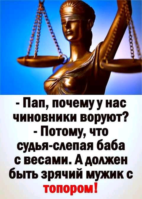 Пап почемуу нас чиновники воруют Потому что судья слепая баба весами А должен быть зрячий мужик топороиі