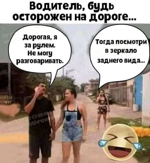 Водитель будь осторожен на дороге дорогая я за рулем Тогда посмотри Не могу в зеркало разговаривать заднего вида
