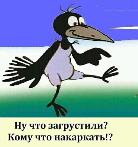 Ну что загрусгили Кому что накаркатьг