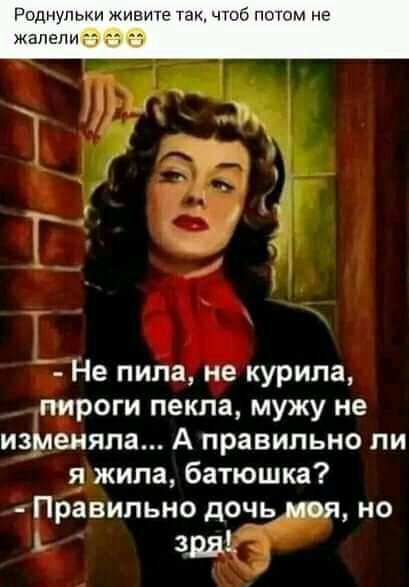 ивиче таи чГоб потом не Не пила не курила пироги пекла мужу не изменяла А правильно ли я жила батюшка Правильно дочь моя но зря