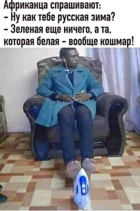 Африканца спрашивают Ну как тебе русская зима Зеленая еще ничего а та которая белая впобЩЁ кошмар