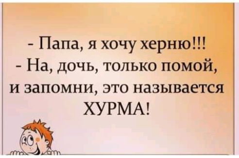 Папа я хочу херню На дочь только помой и запомни это называется ХУРМА