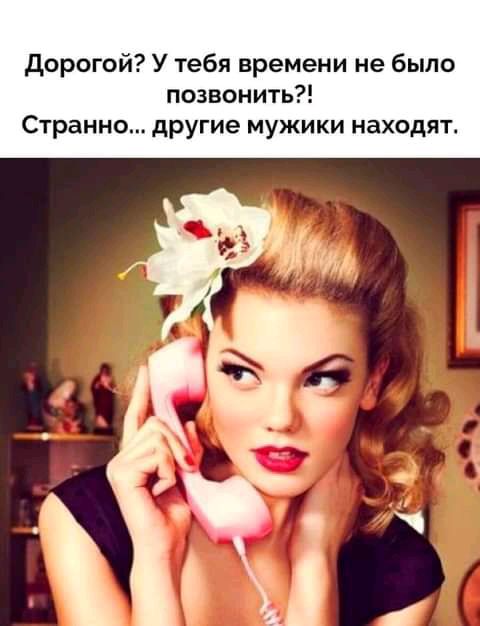дорогой У тебя времени не было позвонить Странно другие мужики находят