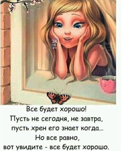 __ Все будет хорошо Пусть не сегодня не завтра пусть хрен его знает когда Но все равно вот увидите все будет хорошо
