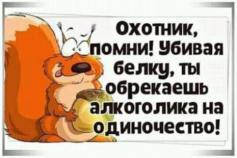 г 1 П Охотник Спомни убивая 9 белку обрекаешь Ь алкоголика на Ё ЁОДМНШЮСТВО зі