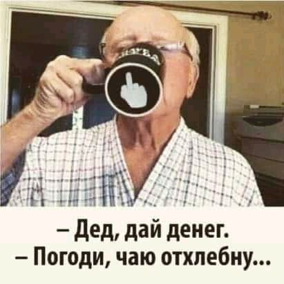 дед дай денег Погоди чаю отхлебну