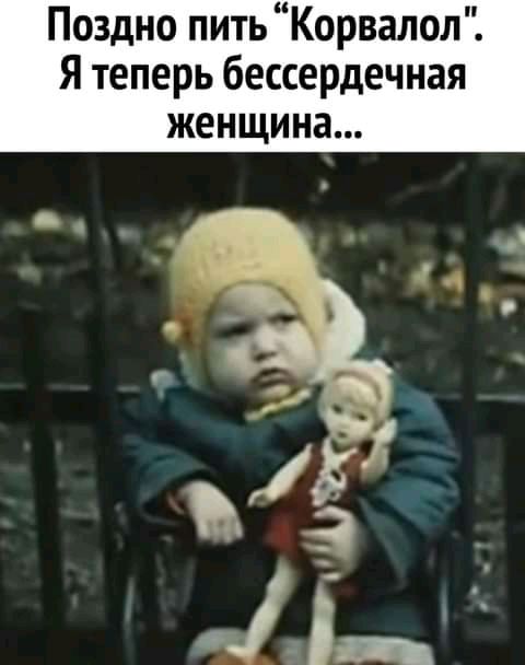 Поздно пить Корвалол Я теперь бессердечная женщина