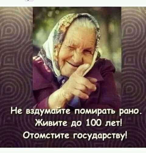 Не вздум те помирить рано Живите до 100 лет Отомстите государству