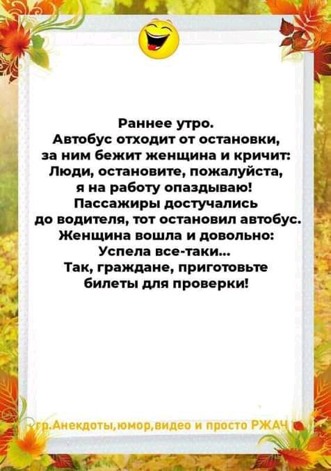 Раннев утро Автобус отходит от стишки ним бежит женщина и кричит Люди птиц пита пожалуйста я на рабету опаздываю Пассажиры мстучапись др водителя твт остановил автобус Женщина пошла и довольна Успела все пки Так граждане пригопвьтв билеты для проверки Ци ЁТГЪ