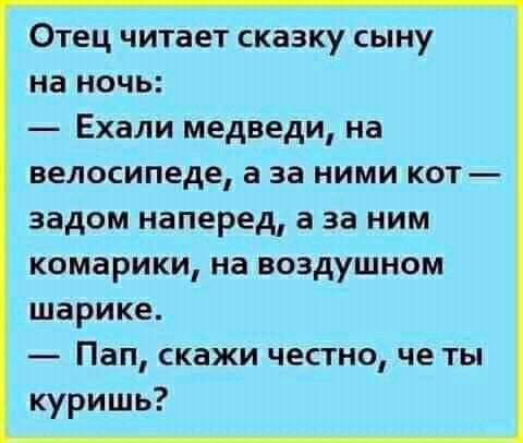 Отец читает сказку сыну на ночь Ехали медведи на велосипеде а за ними кот задом наперед а за ним комарики на воздушном шарике Пап скажи честно че ты куришь