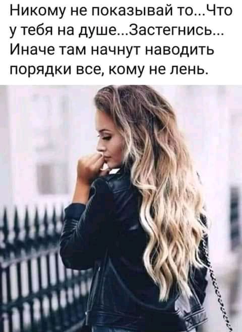 Никому не показывай тоЧто у тебя на душе3астегнись Иначе там начнут наводить порядки все кому не лень