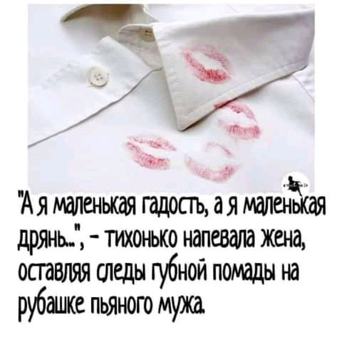 А я маленькая гадость ая маленькая дрянь тихонько напеват жена осгашіяя следы губной помады на рубаике пьяного мужа